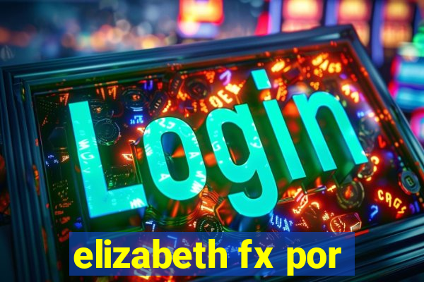 elizabeth fx por